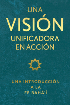 Paperback Una Vision Unificadora En Accion (Spanish): Una Introducción a la Fe Bahá’í Book