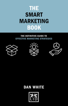 Hardcover The Smart Marketing Book: The Definitive Guide to Effective Marketing Strategies Book