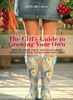 Paperback The Girl's Guide to Growing Your Own: How to Grow Fruit and Vegetables Without Getting Your Hands Too Dirty (IMM Lifestyle Books) Book
