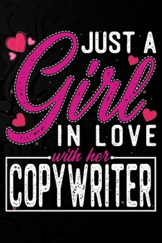 Just A Girl In Love With Her Copywriter: Cute Valentine's day or anniversary notebook for a girl whose boyfriend or husband is an awesome Copywriter.  100 Pages 6X9 Inch Lined journal notebook.