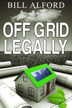 Paperback Off Grid Legally: A guide to going off-grid legally Book