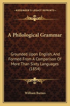 Paperback A Philological Grammar: Grounded Upon English, And Formed From A Comparison Of More Than Sixty Languages (1854) Book