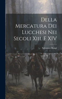 Hardcover Della Mercatura Dei Lucchesi Nei Secoli Xiii. E XIV [Italian] Book