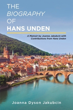Paperback The Biography of Hans Unden: A Memoir by Joanna Jakubcin with Contributions from Hans Unden Book