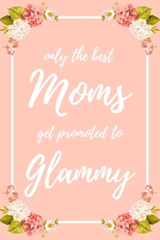 Only the Best Moms Get Promoted To Glammy: 6x9" Lined Notebook/Journal Funny Family Baby Announcement, Baby Reveal Gift Idea