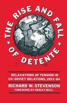 The Rise and Fall of D�tente: Relaxations of Tension in Us-Soviet Relations 1953-84