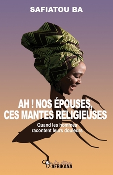 Ah ! nos épouses, ces mantes religieuses !: Quand les hommes racontent leurs douleurs