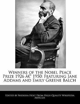 Winners of the Nobel Peace Prize 1926 ? 1950 : Featuring Jane Addams and Emily Greene Balch
