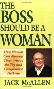 Paperback The Boss Should Be a Woman: How Women Can Manage Their Way to the Top and Compromise Nothing, How to Succeed Because You Are a Woman Book