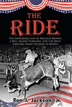 Paperback The Ride: The Improbable Life of Freckles Brown, a Bull Named Tornado, and the Most Historic Eight Seconds in Rodeo Book
