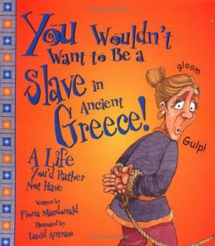 You Wouldn't Want to Be a Slave in Ancient Greece! (You Wouldn't Want To) - Book  of the You Wouldn't Want to...