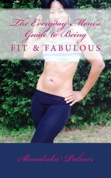 Paperback The Everyday Mom's Guide to Being Fit and Fabulous Book