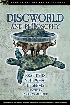 Discworld and Philosophy: Reality Is Not What It Seems - Book #101 of the Popular Culture and Philosophy