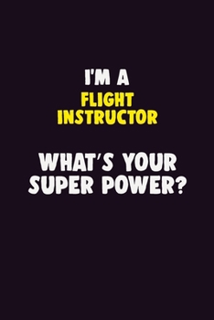 Paperback I Am A Flight Instructor, What's Your Super Power?: 6X9 120 pages Career Notebook Unlined Writing Journal Book
