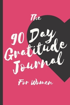 90 Day Gratitude Journal for Women : Be Grateful for 5 Things of Your Day and Start Seeing Your Life Change for Better - Practice Gratitude Daily - 74 Weeks of Mindful Thankfulness - 107 Pages 6x9 In
