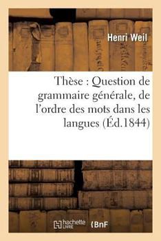 Paperback Thèse: Question de Grammaire Générale, de l'Ordre Des Mots Dans Les Langues Anciennes Et Modernes [French] Book