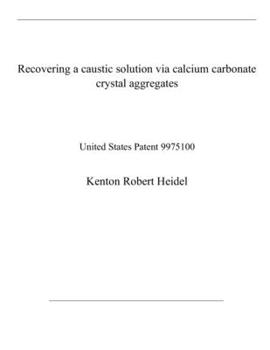 Paperback Recovering a caustic solution via calcium carbonate crystal aggregates: United States Patent 9975100 Book