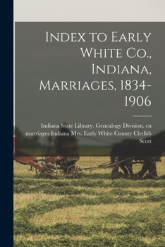 Paperback Index to Early White Co., Indiana, Marriages, 1834-1906 Book