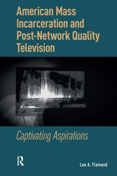 Paperback American Mass Incarceration and Post-Network Quality Television: Captivating Aspirations Book