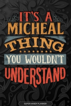 Its A Micheal Thing You Wouldnt Understand: Micheal Name Planner With Notebook Journal Calendar Personal Goals Password Manager & Much More, Perfect Gift For Micheal