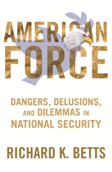Hardcover American Force: Dangers, Delusions, and Dilemmas in National Security Book