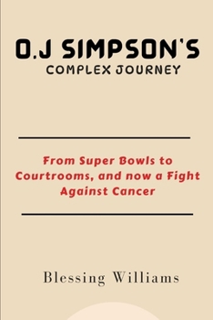 O.J Simpson's Complex Journey: From Super Bowls to Courtrooms, and now a Fight Against Cancer