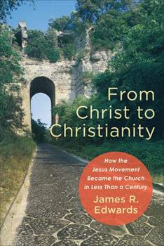 Paperback From Christ to Christianity: How the Jesus Movement Became the Church in Less Than a Century Book