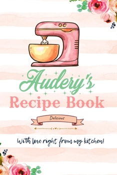 Audery Personalized Blank Recipe Book/Journal for girls and women: Personalized Name Reciepe Journal/Notebook For Girls, women, girlfriend, sister, ... 159 pages, 6X9, Soft cover, Glossy finish