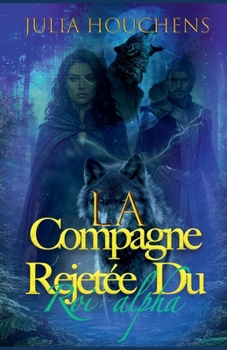 La compagne rejetée du roi alpha (French Edition)
