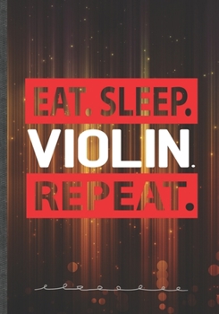 Eat Sleep Violin Repeat: Music Blank Lined Notebook/ Journal, Writer Practical Record. Dad Mom Anniversay Gift. Thoughts Creative Writing Logbook. Fashionable Vintage Look 110 Pages B5