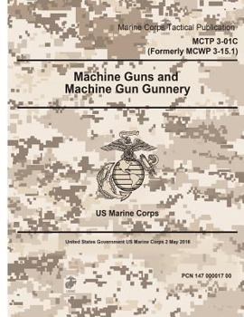 Paperback Marine Corps Tactical Publication MCTP 3-01C (Formerly MCWP 3-15.1) Machine Guns and Machine Gun Gunnery 2 May 2016 Book