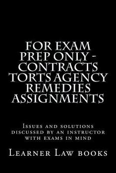 Paperback For Exam Prep Only - Contracts Torts Agency Remedies Assignments: Issues and solutions discussed by an instructor with exams in mind Book