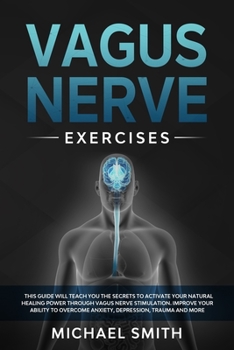 Paperback Vagus Nerve Exercises: This Guide Will Teach You the Secrets to Activate Your Natural Healing Power Through Vagus Nerve Stimulation. Improve Book