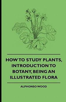 Paperback How to Study Plants, Introduction to Botany, Being an Illustrated Flora Book