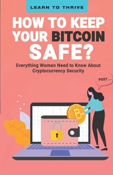 Paperback Psst...How to Keep Your Bitcoin Safe: Everything Women Need to Know About Cryptocurrency Security Book