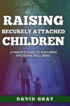 Paperback Raising Securely Attached Children: A Parent's Guide To Nurturing Emotional Well-Being Book