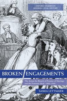 Hardcover Broken Engagements: The Action for Breach of Promise of Marriage and the Feminine Ideal, 1800-1940 Book