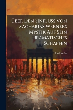 Paperback Über Den Sinfluss Von Zacharias Werners Mystik Auf Sein Dramatisches Schaffen [German] Book