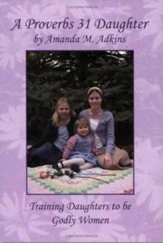 Paperback A Proverbs 31 Daughter: Training Daughters to be Godly Women Book