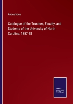 Catalogue of the Trustees, Faculty, and Students of the University of North Carolina, 1857-58