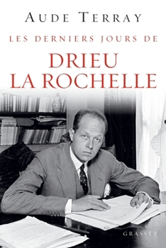 Les Derniers Jours de Drieu La Rochelle: Les Derniers Jours (6 Aout 1944 - 15 Mars 1945)