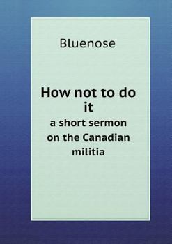 Paperback How not to do it a short sermon on the Canadian militia Book