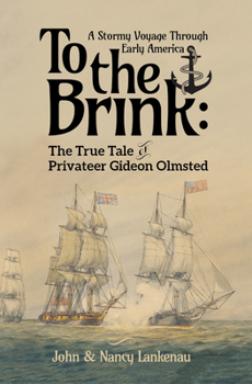To the Brink : A Stormy Voyage Through Early America the Epic Tale of Privateer of Gideon Olmsted