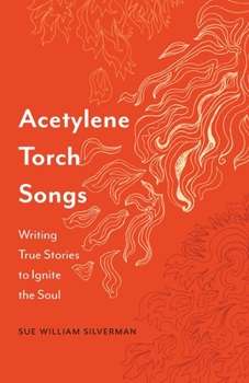 Paperback Acetylene Torch Songs: Writing True Stories to Ignite the Soul Book
