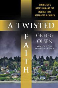 Hardcover A Twisted Faith: A Minister's Obsession and the Murder That Destroyed a Church Book
