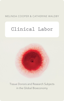 Clinical Labor: Tissue Donors and Research Subjects in the Global Bioeconomy - Book  of the Experimental Futures