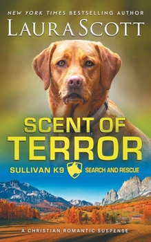 Scent of Terror: A Christian Romantic Suspense (Sullivan K9 Search and Rescue) - Book #8 of the Sullivan K9 Search and Rescue