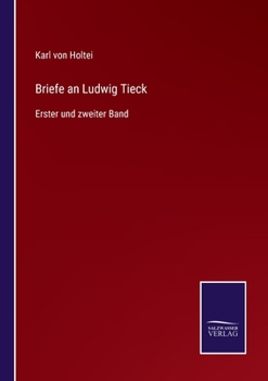 Briefe an Ludwig Tieck: Erster und zweiter Band