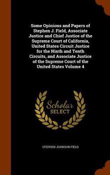 Hardcover Some Opinions and Papers of Stephen J. Field, Associate Justice and Chief Justice of the Supreme Court of California, United States Circuit Justice fo Book