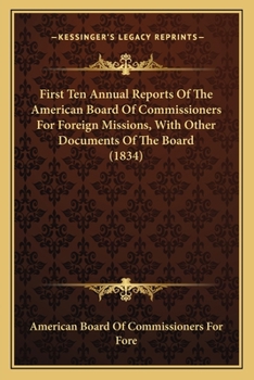 Paperback First Ten Annual Reports Of The American Board Of Commissioners For Foreign Missions, With Other Documents Of The Board (1834) Book